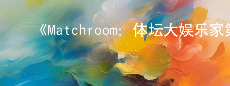 ﻿曾令美发布﻿《Matchroom：体坛大娱乐家第一季》迅雷下载/在线观看-选秀综艺-美剧天堂